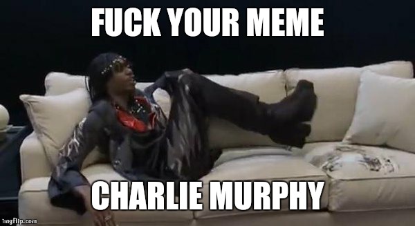 Rick James | F**K YOUR MEME CHARLIE MURPHY | image tagged in rick james,couch,fuck yo couch,dave chappelle rick james,funny memes | made w/ Imgflip meme maker