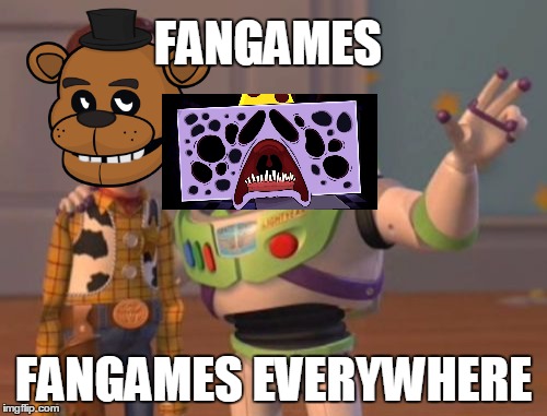 X, X Everywhere | FANGAMES; FANGAMES EVERYWHERE | image tagged in memes,x x everywhere | made w/ Imgflip meme maker