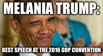 MELANIA TRUMP:; BEST SPEECH AT THE 2016 GOP CONVENTION | image tagged in obama speech | made w/ Imgflip meme maker