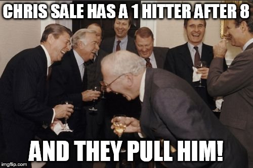 CHRIS SALE HAS A 1 HITTER AFTER 8 AND THEY PULL HIM! | made w/ Imgflip meme maker