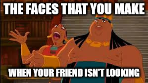 THE FACES THAT YOU MAKE; WHEN YOUR FRIEND ISN'T LOOKING | image tagged in crazy face | made w/ Imgflip meme maker