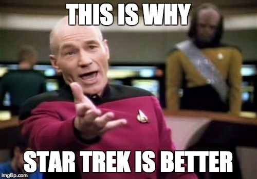 Picard Wtf Meme | THIS IS WHY STAR TREK IS BETTER | image tagged in memes,picard wtf | made w/ Imgflip meme maker