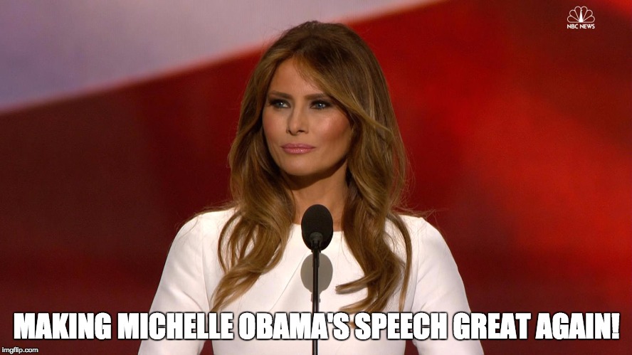 Making Michelle Obama's speech great again! | MAKING MICHELLE OBAMA'S SPEECH GREAT AGAIN! | image tagged in trump 2016,republican national convention,melania trump,PoliticalHumor | made w/ Imgflip meme maker