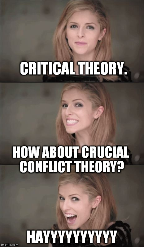 Anna in the Barn | CRITICAL THEORY. HOW ABOUT CRUCIAL CONFLICT THEORY? HAYYYYYYYYYY | image tagged in memes,bad pun anna kendrick,crucial conflict,hayy,critical theory | made w/ Imgflip meme maker
