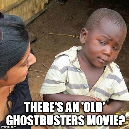 Third World Skeptical Kid Meme | THERE'S AN 'OLD' GHOSTBUSTERS MOVIE? | image tagged in memes,third world skeptical kid | made w/ Imgflip meme maker