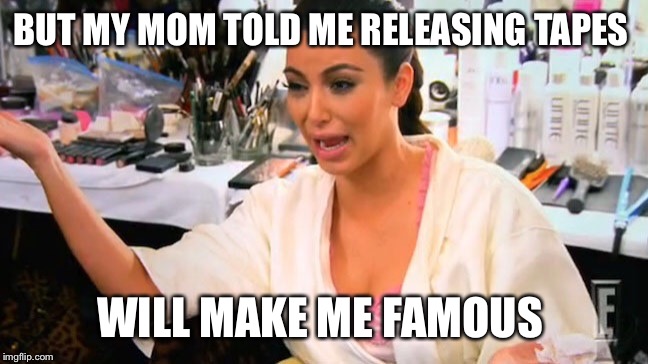 Kim realizing it is ok to release a sex tape in California, but not ok to secretly tape a phono convo | BUT MY MOM TOLD ME RELEASING TAPES; WILL MAKE ME FAMOUS | image tagged in kim kardashian,taylor swift | made w/ Imgflip meme maker