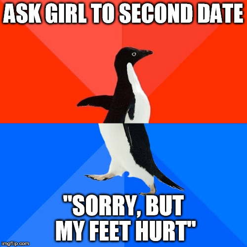 Feetblocked | ASK GIRL TO SECOND DATE; "SORRY, BUT MY FEET HURT" | image tagged in memes,socially awesome awkward penguin | made w/ Imgflip meme maker
