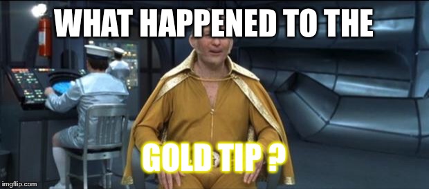 Goldmember | WHAT HAPPENED TO THE; GOLD TIP ? | image tagged in goldmember | made w/ Imgflip meme maker