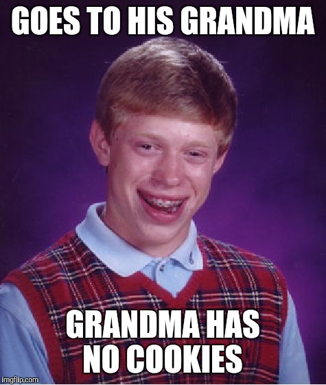 Bad Luck Brian Meme | GOES TO HIS GRANDMA GRANDMA HAS NO COOKIES | image tagged in memes,bad luck brian | made w/ Imgflip meme maker