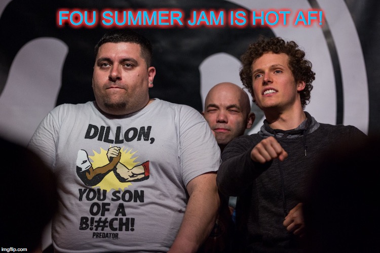 FOU SUMMER JAM IS HOT AF! | image tagged in fou jam | made w/ Imgflip meme maker