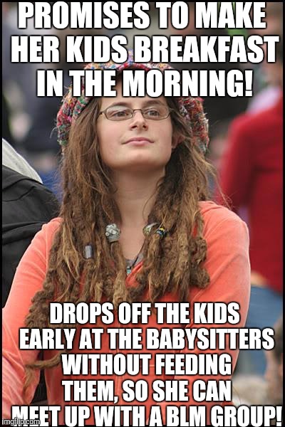 PROMISES TO MAKE HER KIDS BREAKFAST IN THE MORNING! DROPS OFF THE KIDS EARLY AT THE BABYSITTERS WITHOUT FEEDING THEM, SO SHE CAN MEET UP WIT | made w/ Imgflip meme maker