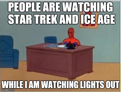 Spiderman Computer Desk | PEOPLE ARE WATCHING STAR TREK AND ICE AGE; WHILE I AM WATCHING LIGHTS OUT | image tagged in memes,spiderman computer desk,spiderman | made w/ Imgflip meme maker