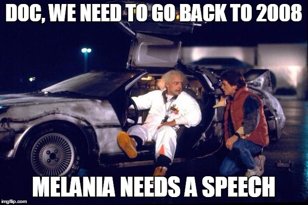 Back to the future | DOC, WE NEED TO GO BACK TO 2008; MELANIA NEEDS A SPEECH | image tagged in back to the future | made w/ Imgflip meme maker