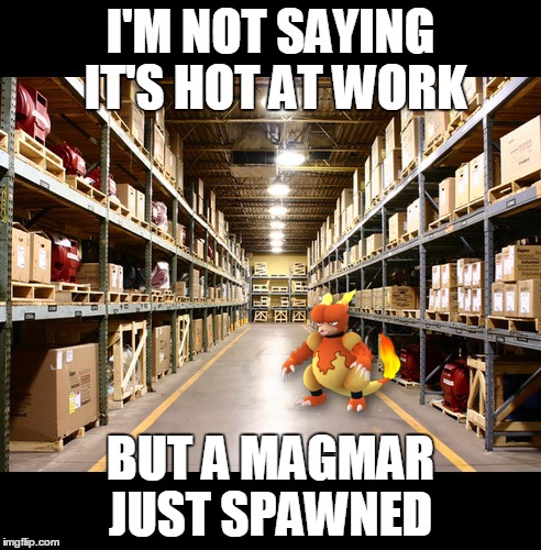 Fire exit please | I'M NOT SAYING IT'S HOT AT WORK; BUT A MAGMAR JUST SPAWNED | image tagged in pokemon,pokemon go,memes | made w/ Imgflip meme maker