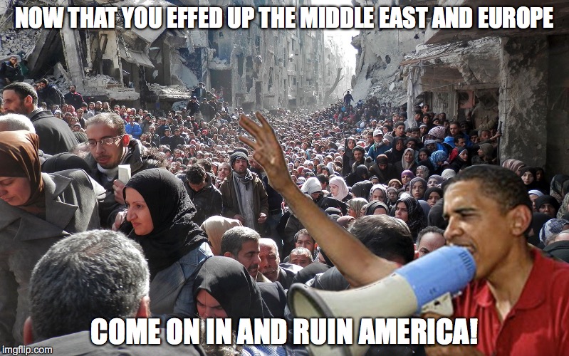 Obama - The Trojan Horse of Islam | NOW THAT YOU EFFED UP THE MIDDLE EAST AND EUROPE; COME ON IN AND RUIN AMERICA! | image tagged in obama | made w/ Imgflip meme maker