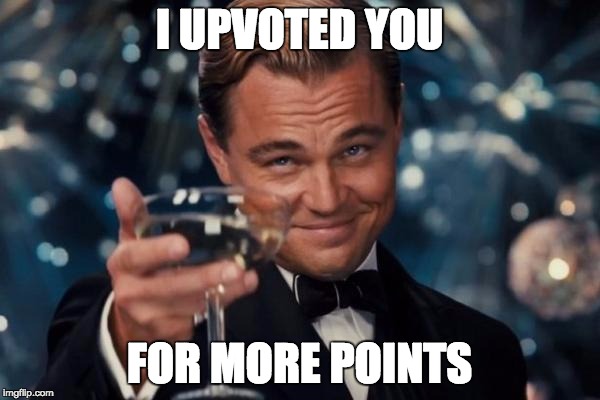 Leonardo Dicaprio Cheers Meme | I UPVOTED YOU FOR MORE POINTS | image tagged in memes,leonardo dicaprio cheers | made w/ Imgflip meme maker