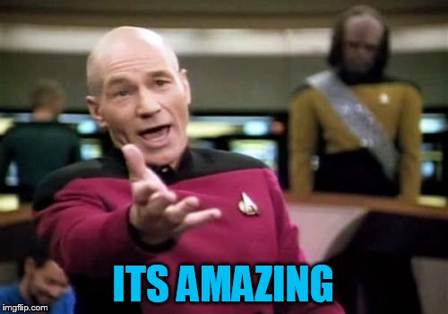Picard Wtf Meme | ITS AMAZING | image tagged in memes,picard wtf | made w/ Imgflip meme maker