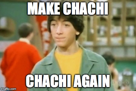 Make Chachi Chachi Again | MAKE CHACHI; CHACHI AGAIN | image tagged in make chachi chachi again | made w/ Imgflip meme maker