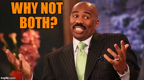 Steve Harvey Meme | WHY NOT BOTH? | image tagged in memes,steve harvey | made w/ Imgflip meme maker