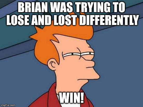 Futurama Fry Meme | BRIAN WAS TRYING TO LOSE AND LOST DIFFERENTLY WIN! | image tagged in memes,futurama fry | made w/ Imgflip meme maker