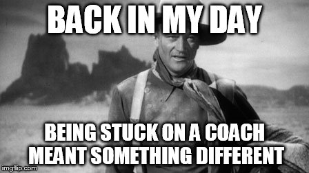 BACK IN MY DAY BEING STUCK ON A COACH MEANT SOMETHING DIFFERENT | made w/ Imgflip meme maker