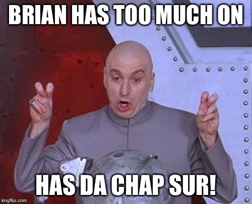 Dr Evil Laser | BRIAN HAS TOO MUCH ON; HAS DA CHAP SUR! | image tagged in memes,dr evil laser | made w/ Imgflip meme maker