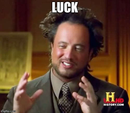 Ancient Aliens Meme | LUCK | image tagged in memes,ancient aliens | made w/ Imgflip meme maker
