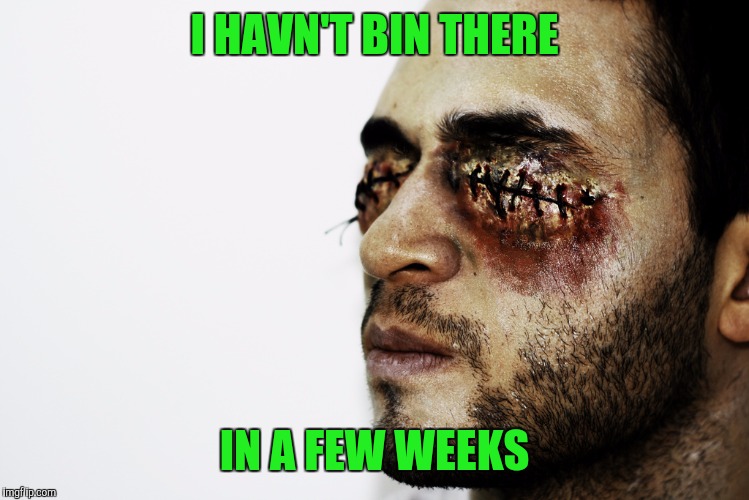 I HAVN'T BIN THERE IN A FEW WEEKS | made w/ Imgflip meme maker