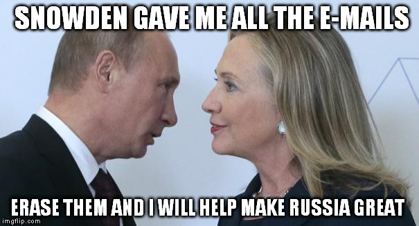 SNOWDEN GAVE ME ALL THE E-MAILS; ERASE THEM AND I WILL HELP MAKE RUSSIA GREAT | image tagged in putin and hillary | made w/ Imgflip meme maker