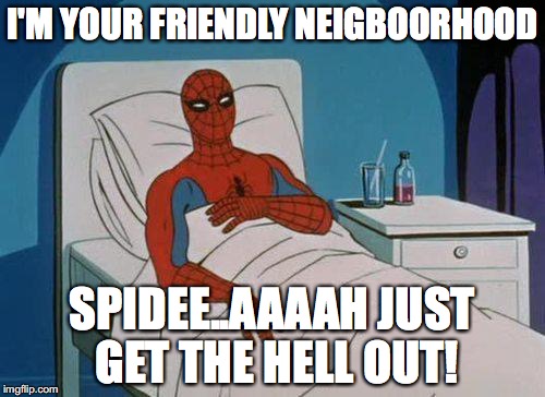 even spiderman needs his downtime. | I'M YOUR FRIENDLY NEIGBOORHOOD; SPIDEE..AAAAH JUST GET THE HELL OUT! | image tagged in memes,spiderman hospital,spiderman | made w/ Imgflip meme maker