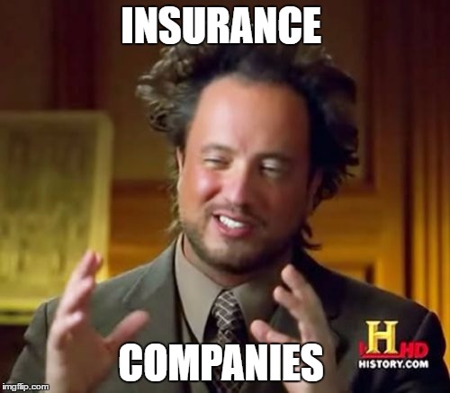 Ancient Aliens Meme | INSURANCE; COMPANIES | image tagged in memes,ancient aliens | made w/ Imgflip meme maker