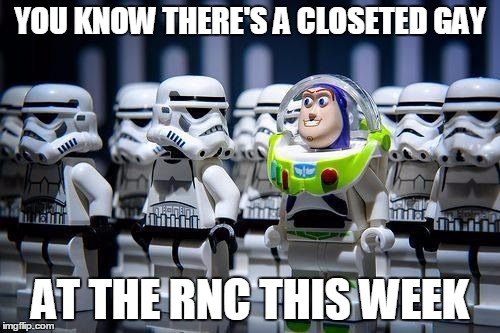 Closeted Gay | YOU KNOW THERE'S A CLOSETED GAY; AT THE RNC THIS WEEK | image tagged in gay rights,republican national convention | made w/ Imgflip meme maker