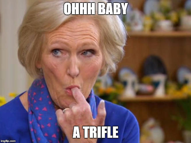 OHHH BABY; A TRIFLE | image tagged in ohh baby a trifle | made w/ Imgflip meme maker