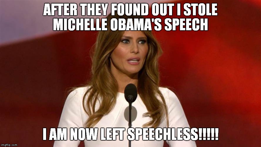 Milania | AFTER THEY FOUND OUT I STOLE MICHELLE OBAMA'S SPEECH; I AM NOW LEFT SPEECHLESS!!!!! | image tagged in milania | made w/ Imgflip meme maker