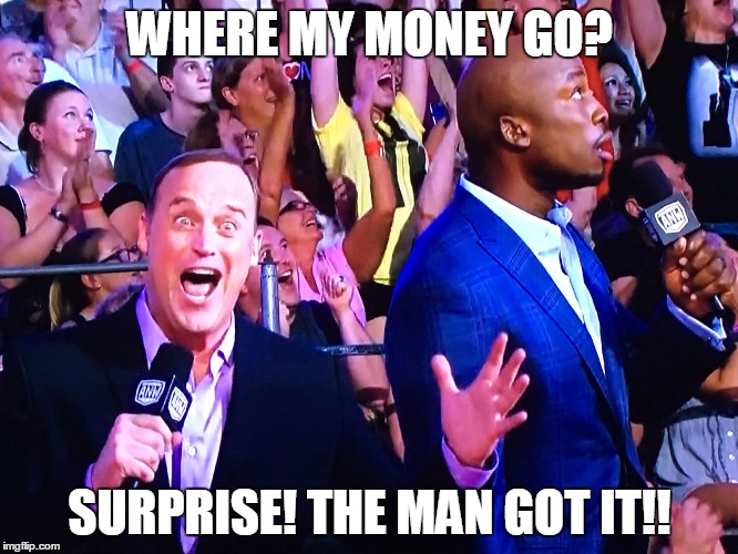 Shocking | WHERE MY MONEY GO? SURPRISE! THE MAN GOT IT!! | image tagged in shocking | made w/ Imgflip meme maker