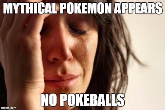First World Problems Meme | MYTHICAL POKEMON APPEARS; NO POKEBALLS | image tagged in memes,first world problems | made w/ Imgflip meme maker
