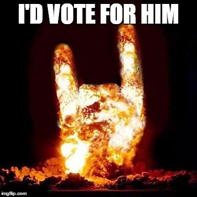 I'D VOTE FOR HIM | made w/ Imgflip meme maker