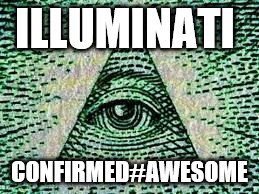 Illuminatizzz Confirmezzd | ILLUMINATI; CONFIRMED#AWESOME | image tagged in illuminatizzz confirmezzd | made w/ Imgflip meme maker