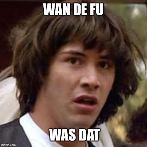Conspiracy Keanu | WAN DE FU; WAS DAT | image tagged in memes,conspiracy keanu | made w/ Imgflip meme maker