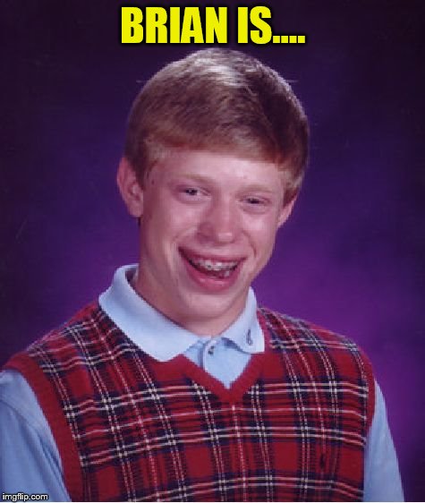 Bad Luck Brian Meme | BRIAN IS.... | image tagged in memes,bad luck brian | made w/ Imgflip meme maker