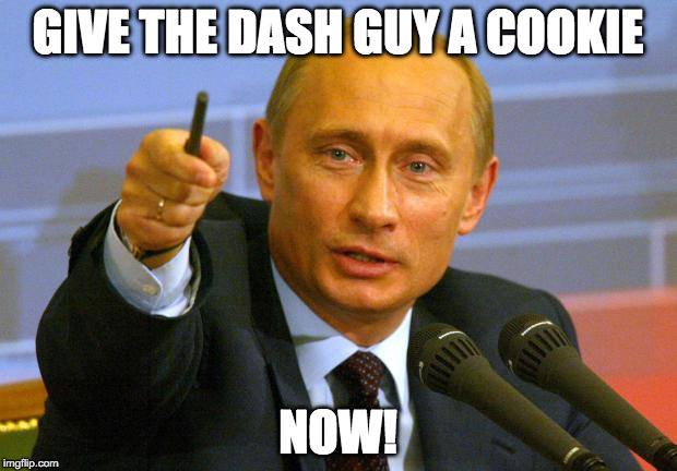 Good Guy Putin Meme | GIVE THE DASH GUY A COOKIE; NOW! | image tagged in memes,good guy putin | made w/ Imgflip meme maker