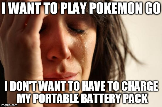 First World Pokemon Go Problems | I WANT TO PLAY POKEMON GO; I DON'T WANT TO HAVE TO CHARGE MY PORTABLE BATTERY PACK | image tagged in memes,first world problems,pokemon go,battery drain,funny,djhudjr | made w/ Imgflip meme maker