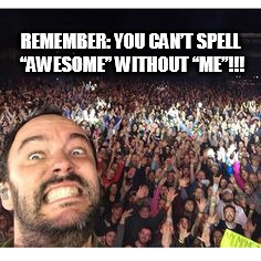 Dave Matthews is AWESOME | REMEMBER: YOU CAN’T SPELL “AWESOME” WITHOUT “ME”!!! | image tagged in dmb,dave matthews,awesome | made w/ Imgflip meme maker