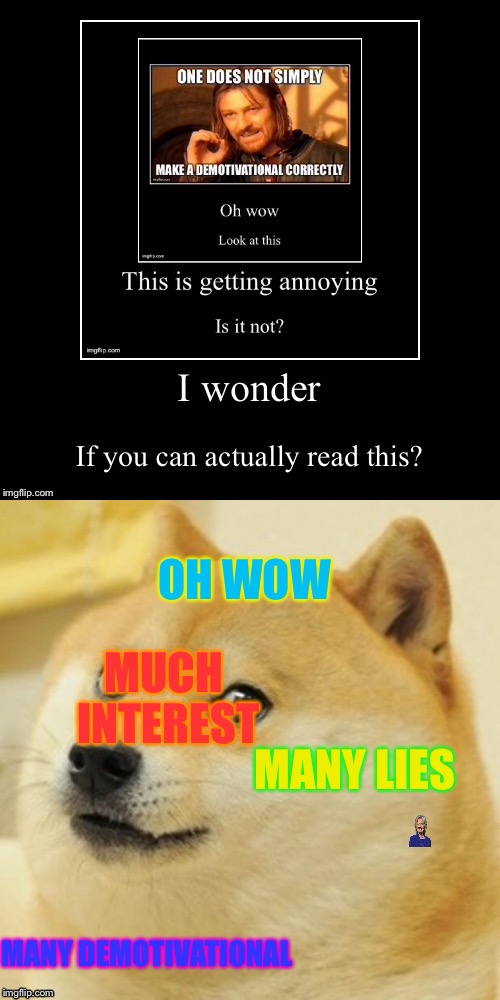 DEMOTIVATIONALS | OH WOW; MUCH INTEREST; MANY LIES; MANY DEMOTIVATIONAL | image tagged in funny,meme,one does not simply,doge | made w/ Imgflip meme maker
