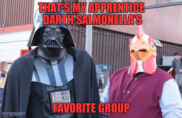 THAT'S MY APPRENTICE DARTH SALMONELLA'S FAVORITE GROUP | made w/ Imgflip meme maker