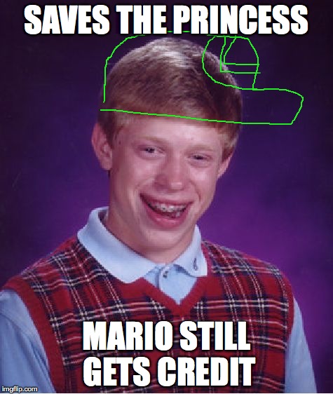 Bad Luck Brian Meme | SAVES THE PRINCESS; MARIO STILL GETS CREDIT | image tagged in memes,bad luck brian | made w/ Imgflip meme maker