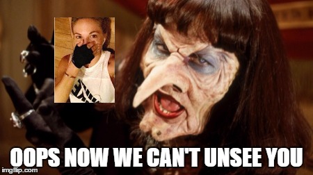 Ugly Witch | OOPS NOW WE CAN'T UNSEE YOU | image tagged in ugly witch | made w/ Imgflip meme maker