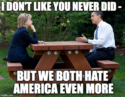 hillary clinton Obama bench nomination deal bargain election | I DON'T LIKE YOU NEVER DID -; BUT WE BOTH HATE AMERICA EVEN MORE | image tagged in hillary clinton obama bench nomination deal bargain election | made w/ Imgflip meme maker
