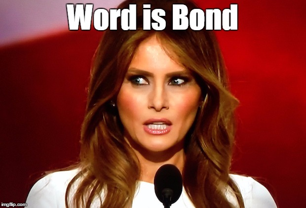 #FamousMelaniaTrumpQuotes | Word is Bond | image tagged in melania trump | made w/ Imgflip meme maker