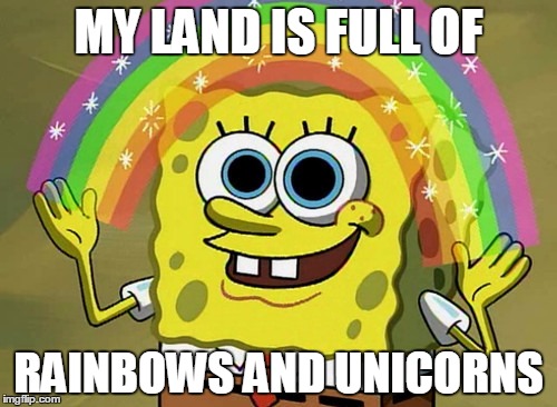 Imagination Spongebob Meme | MY LAND IS FULL OF; RAINBOWS AND UNICORNS | image tagged in memes,imagination spongebob | made w/ Imgflip meme maker